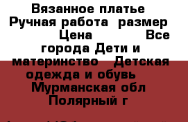 Вязанное платье. Ручная работа. размер 110- 116 › Цена ­ 2 500 - Все города Дети и материнство » Детская одежда и обувь   . Мурманская обл.,Полярный г.